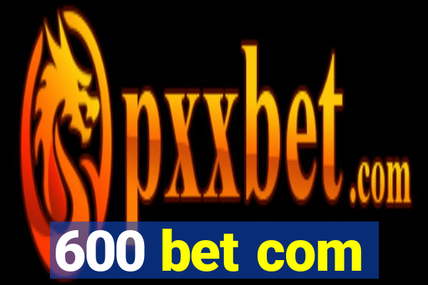 600 bet com